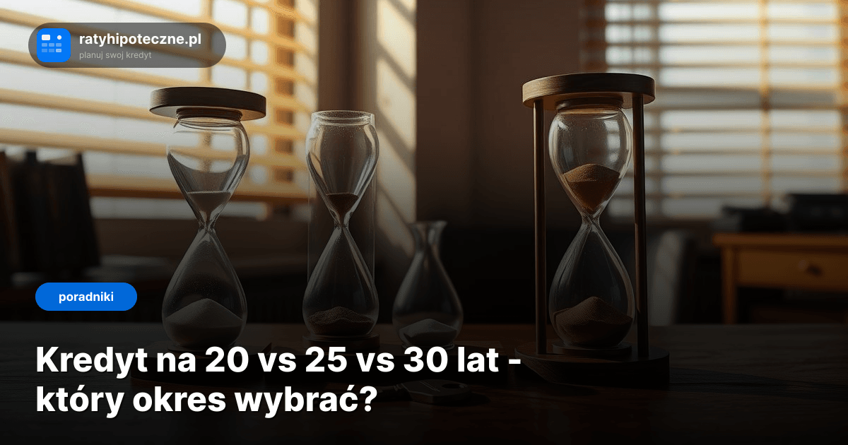 Kredyt na 20 vs 25 vs 30 lat - który okres wybrać?