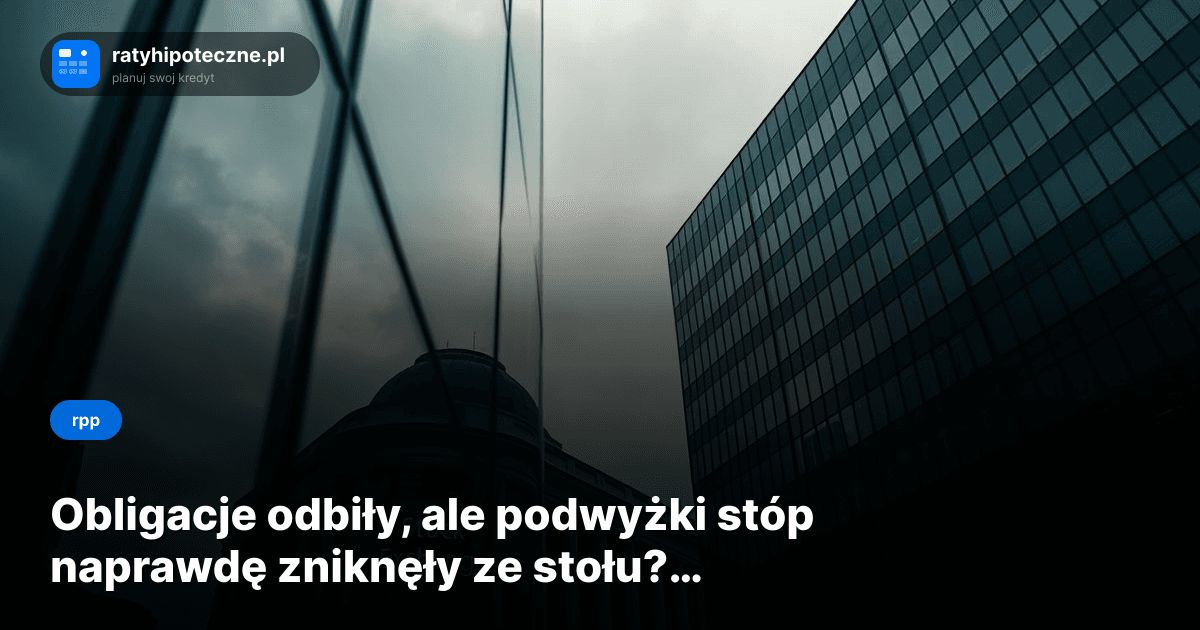 Obligacje odbiły, ale podwyżki stóp naprawdę zniknęły ze stołu? Niekoniecznie