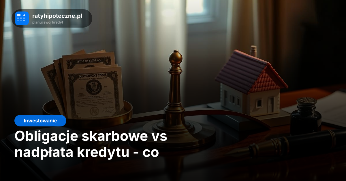 Obligacje skarbowe vs nadpłata kredytu - co bardziej się opłaca w 2026?