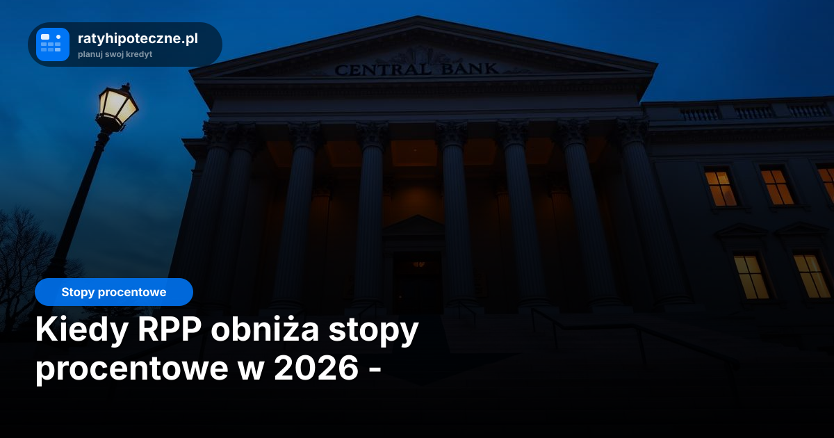 Kiedy RPP obniża stopy procentowe w 2026 - harmonogram i prognozy
