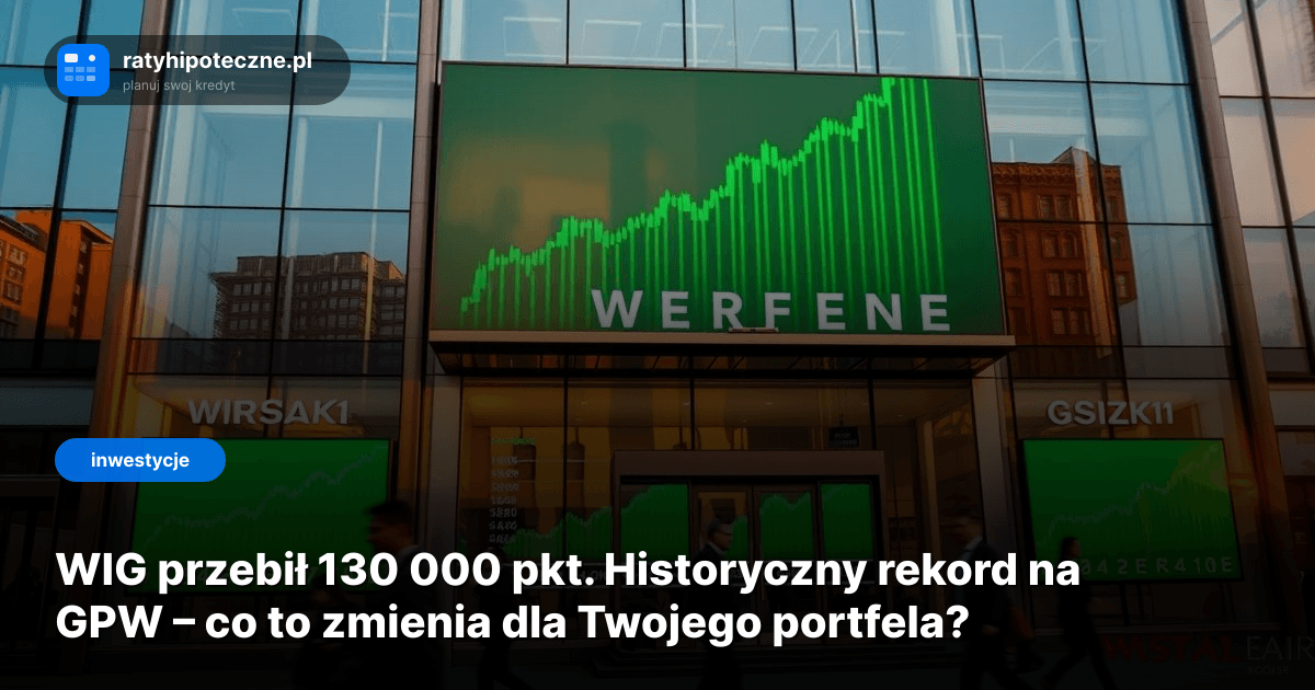 WIG przebił 130 000 pkt. Historyczny rekord na GPW – co to zmienia dla Twojego portfela?